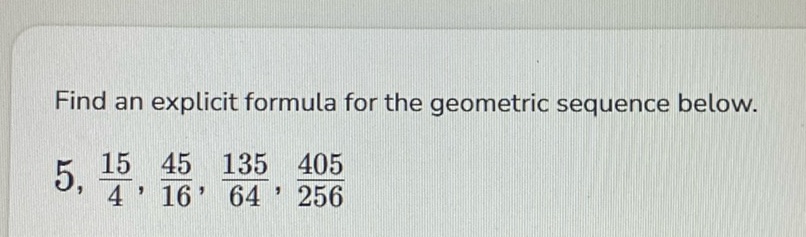 img of Find an explicit formula for the geometric sequence below....