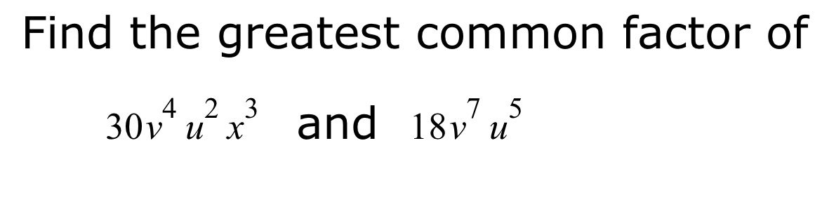 img of Find the greatest common factor of $30v^4u^2x^3$ and...