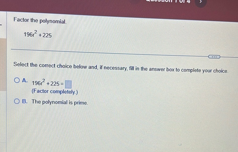 img of Factor the polynomial.  $$196r^2 + 225$$  Select the...
